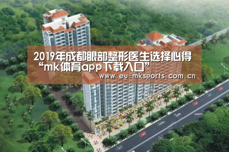 2019年成都眼部整形医生选择心得“mk体育app下载入口”(图1) mk体育下载